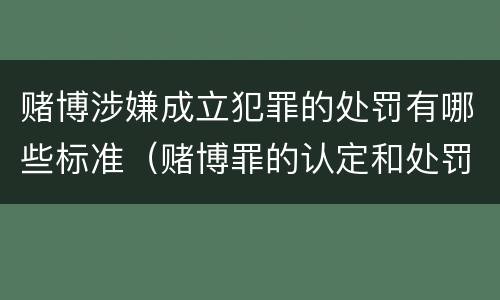 赌博涉嫌成立犯罪的处罚有哪些标准（赌博罪的认定和处罚）