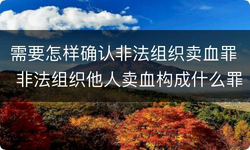 需要怎样确认非法组织卖血罪 非法组织他人卖血构成什么罪