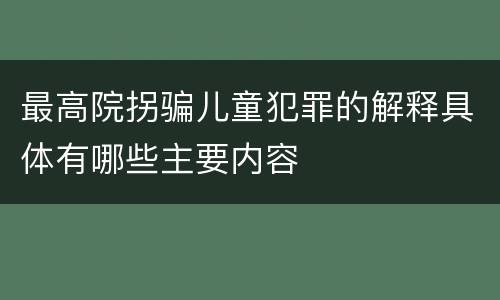 最高院拐骗儿童犯罪的解释具体有哪些主要内容