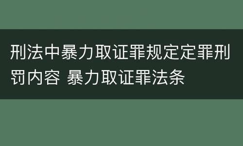 刑法中暴力取证罪规定定罪刑罚内容 暴力取证罪法条