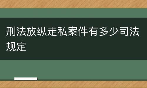 刑法放纵走私案件有多少司法规定