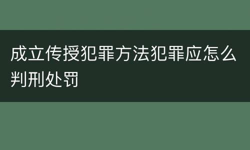 成立传授犯罪方法犯罪应怎么判刑处罚