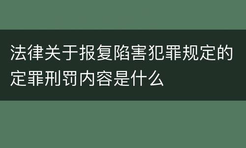 法律关于报复陷害犯罪规定的定罪刑罚内容是什么