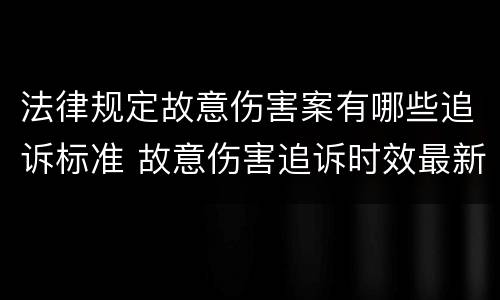 法律规定故意伤害案有哪些追诉标准 故意伤害追诉时效最新规定