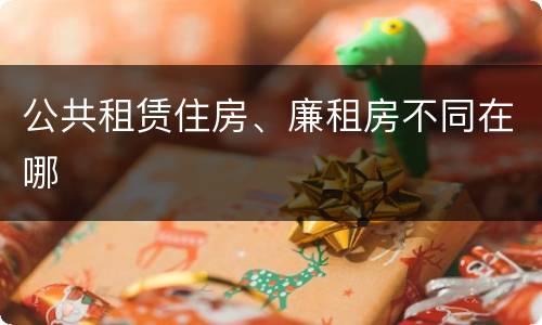 公共租赁住房、廉租房不同在哪