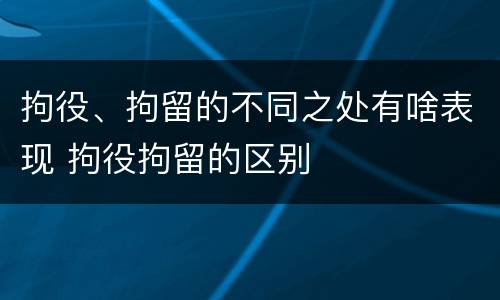 拘役、拘留的不同之处有啥表现 拘役拘留的区别