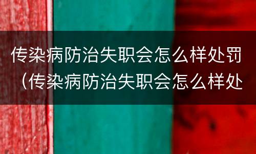 传染病防治失职会怎么样处罚（传染病防治失职会怎么样处罚呢）