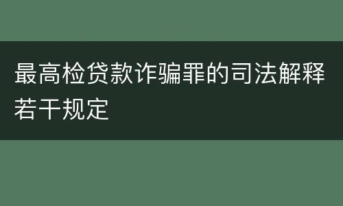 最高检贷款诈骗罪的司法解释若干规定
