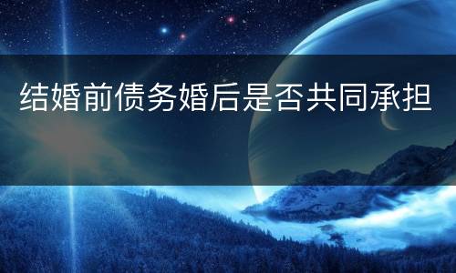 结婚前债务婚后是否共同承担
