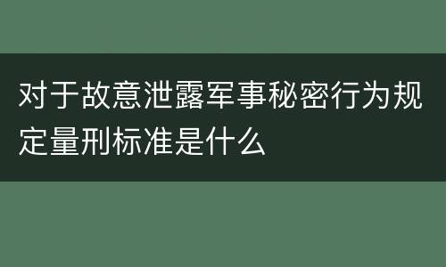 对于故意泄露军事秘密行为规定量刑标准是什么