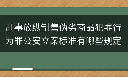 刑事放纵制售伪劣商品犯罪行为罪公安立案标准有哪些规定