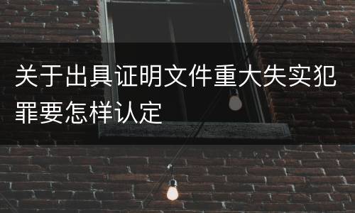 关于出具证明文件重大失实犯罪要怎样认定