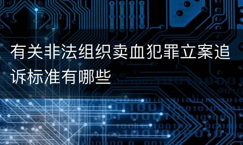 有关非法组织卖血犯罪立案追诉标准有哪些
