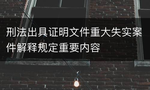 刑法出具证明文件重大失实案件解释规定重要内容