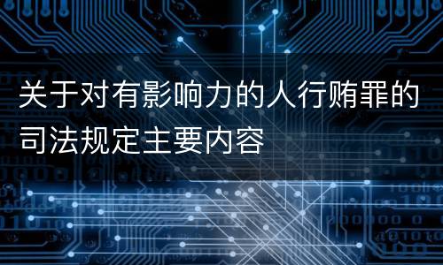 关于对有影响力的人行贿罪的司法规定主要内容