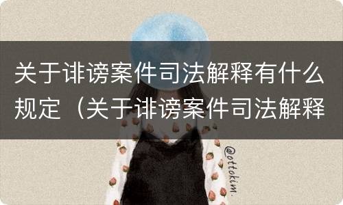 关于诽谤案件司法解释有什么规定（关于诽谤案件司法解释有什么规定嘛）