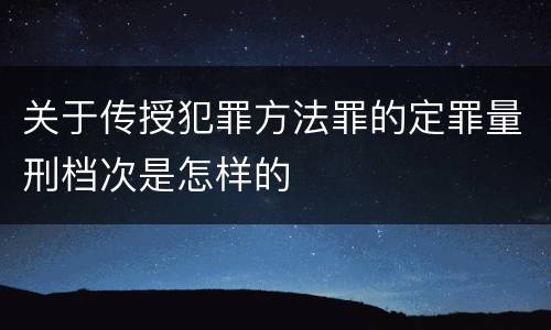 关于传授犯罪方法罪的定罪量刑档次是怎样的