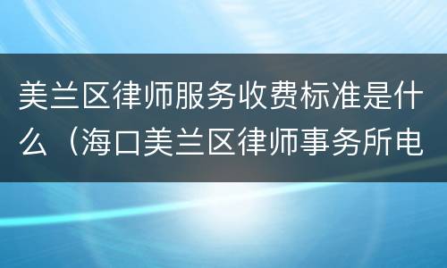 美兰区律师服务收费标准是什么（海口美兰区律师事务所电话）