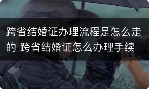 跨省结婚证办理流程是怎么走的 跨省结婚证怎么办理手续