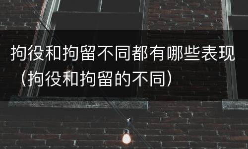拘役和拘留不同都有哪些表现（拘役和拘留的不同）