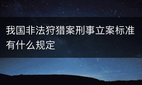 我国非法狩猎案刑事立案标准有什么规定