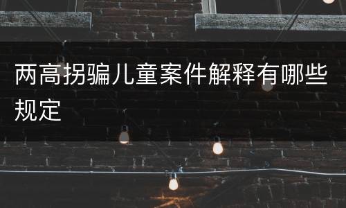 两高拐骗儿童案件解释有哪些规定