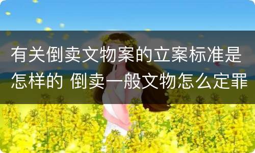 有关倒卖文物案的立案标准是怎样的 倒卖一般文物怎么定罪