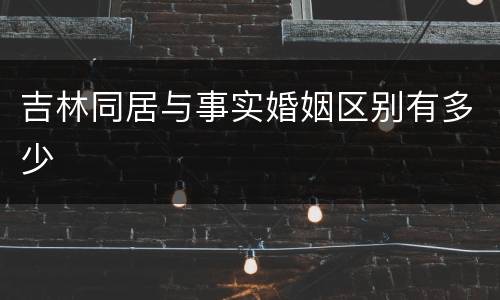 吉林同居与事实婚姻区别有多少