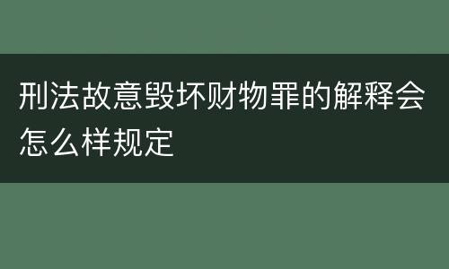 刑法故意毁坏财物罪的解释会怎么样规定