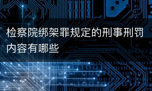 检察院绑架罪规定的刑事刑罚内容有哪些