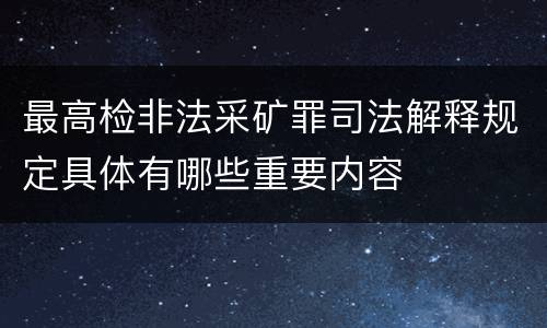 最高检非法采矿罪司法解释规定具体有哪些重要内容