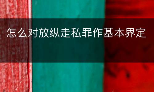 怎么对放纵走私罪作基本界定