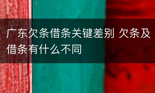 广东欠条借条关键差别 欠条及借条有什么不同