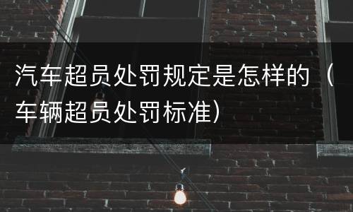 汽车超员处罚规定是怎样的（车辆超员处罚标准）