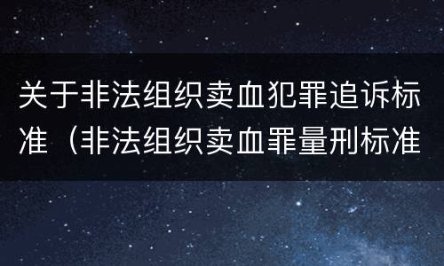 关于非法组织卖血犯罪追诉标准（非法组织卖血罪量刑标准）