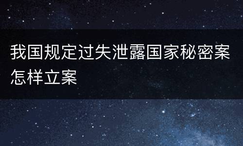 我国规定过失泄露国家秘密案怎样立案