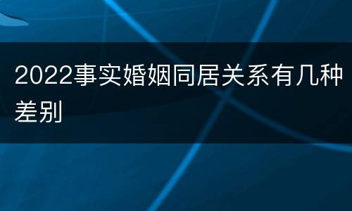 2022事实婚姻同居关系有几种差别