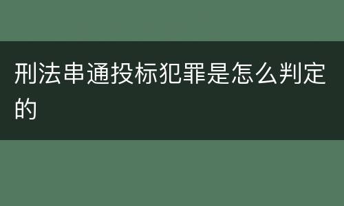 刑法串通投标犯罪是怎么判定的