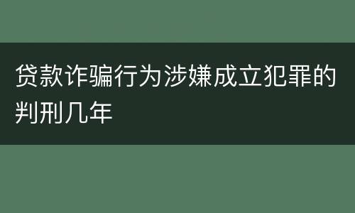 贷款诈骗行为涉嫌成立犯罪的判刑几年