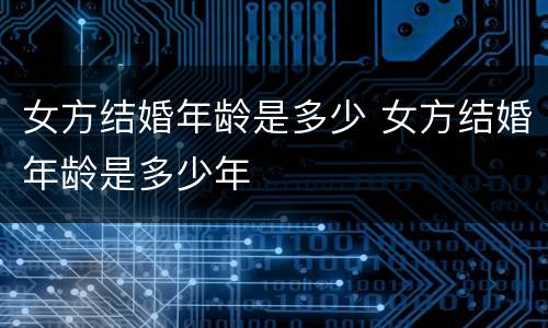 女方结婚年龄是多少 女方结婚年龄是多少年