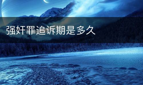 强奸罪追诉期是多久