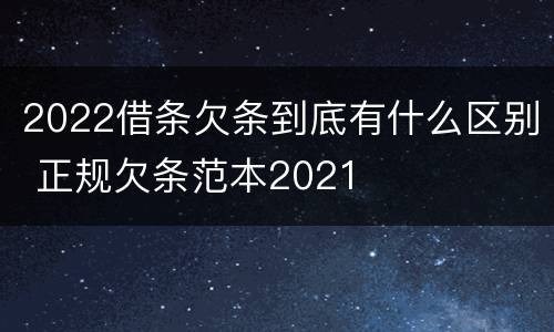 2022借条欠条到底有什么区别 正规欠条范本2021