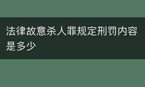法律故意杀人罪规定刑罚内容是多少