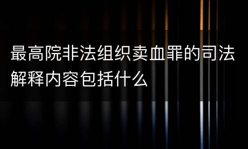 最高院非法组织卖血罪的司法解释内容包括什么