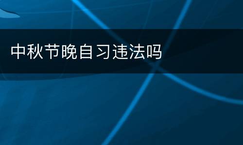 中秋节晚自习违法吗