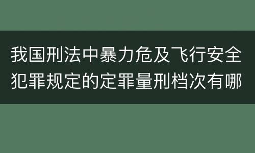 我国刑法中暴力危及飞行安全犯罪规定的定罪量刑档次有哪些