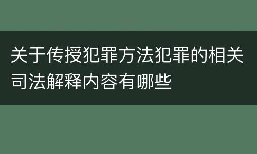 关于传授犯罪方法犯罪的相关司法解释内容有哪些