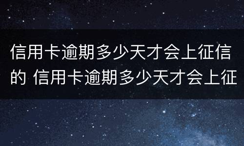 信用卡逾期多少天才会上征信的 信用卡逾期多少天才会上征信的