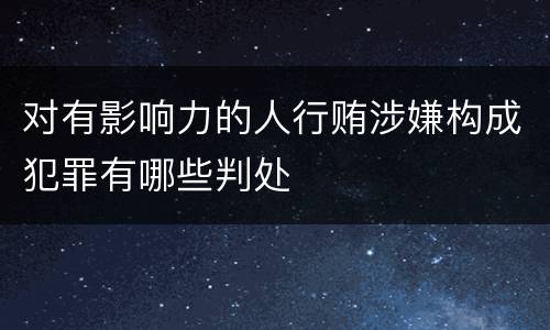 对有影响力的人行贿涉嫌构成犯罪有哪些判处