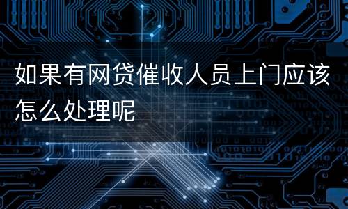 如果有网贷催收人员上门应该怎么处理呢